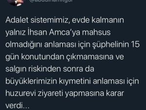 Adalet Bakanı Gül:"adalet Sistemimiz, Evde Kalmanın Yalnız İhsan Amca’ya Mahsus Olmadığını Anlaması İçin Şüphelinin 15 Gün Konutundan Çıkmamasına Ve Salgın Riskinden Sonra Da Büyüklerimizin Kıymetini Anlaması İçin Huzur