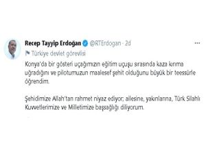 Cumhurbaşkanı Erdoğan: "Konya’da Bir Gösteri Uçağımızın Eğitim Uçuşu Sırasında Kaza Kırıma Uğradığını Ve Pilotumuzun Maalesef Şehit Olduğunu Büyük Bir Teessürle Öğrendim. Şehidimize Allah’tan Rahmet Niyaz Ediyor; Ailesi