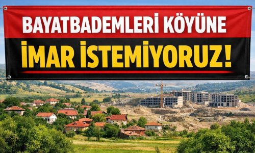 ÖZEL HABER / BAYATBADEMLERİ'NDE 'İMAR PLANI'NA TEPKİ