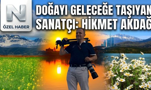 FOTOĞRAF SANATÇISI HİKMET AKDAĞ, DOĞAYI OBJEKTİFİYLE GELECEĞE TAŞIYOR