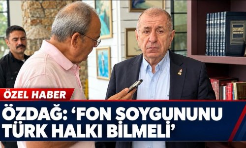 ÜMİT ÖZDAĞ: "TÜRK HALKI, BU SOYGUNUN BÜTÜN BOYUTLARINI ÖĞRENMELİ"