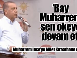 Erdoğan: Bay Muharrem sen okeye devam et Biz orada kitap okuyacağız kitap.